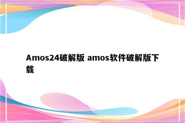 Amos24破解版 amos软件破解版下载