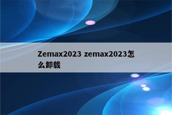 Zemax2023 zemax2023怎么卸载