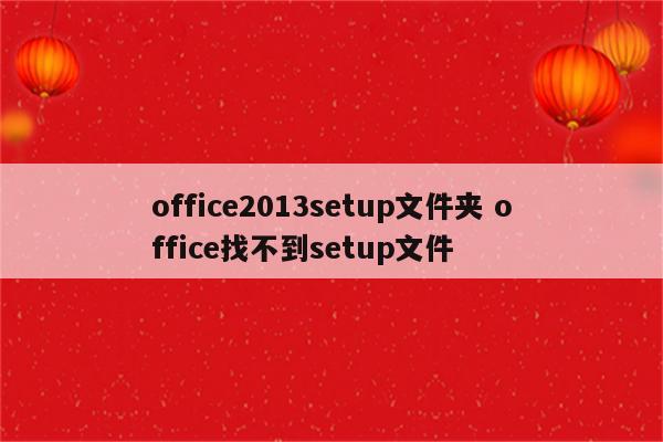 office2013setup文件夹 office找不到setup文件