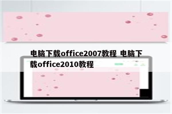 电脑下载office2007教程 电脑下载office2010教程