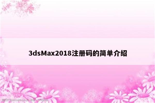 3dsMax2018注册码的简单介绍