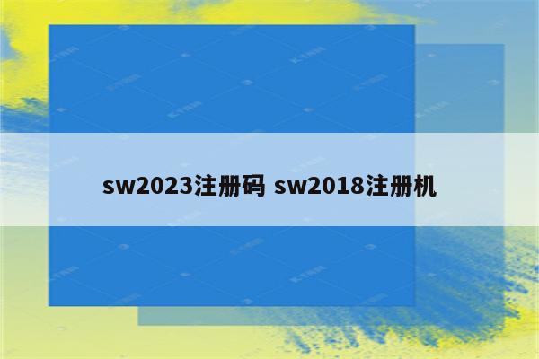 sw2023注册码 sw2018注册机