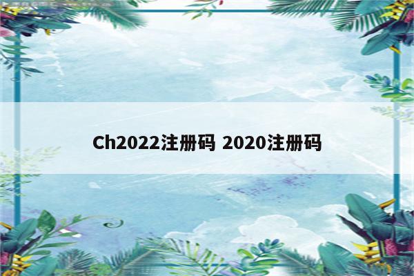 Ch2022注册码 2020注册码