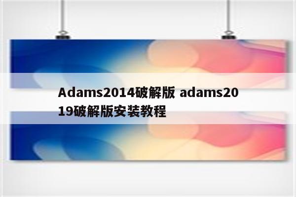 Adams2014破解版 adams2019破解版安装教程