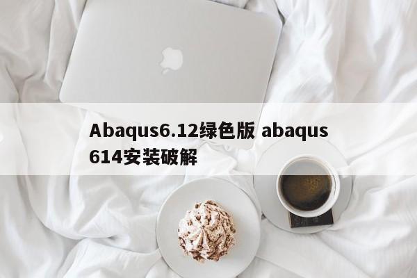 Abaqus6.12绿色版 abaqus614安装破解