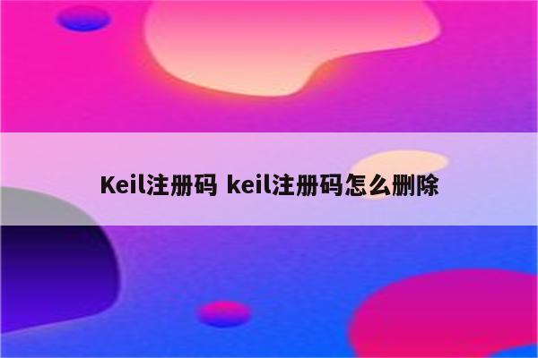 Keil注册码 keil注册码怎么删除