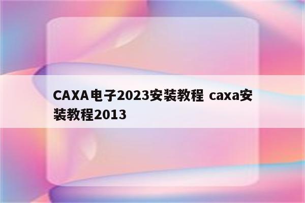 CAXA电子2023安装教程 caxa安装教程2013