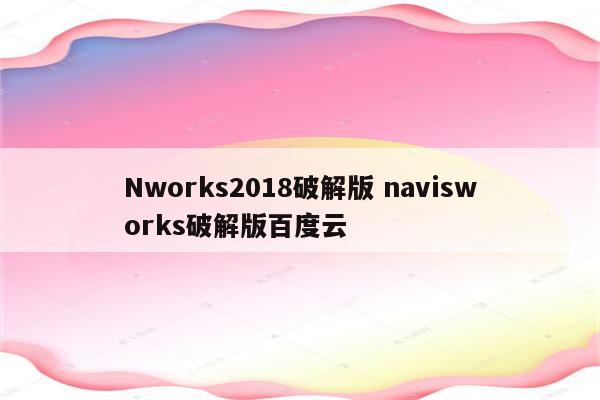 Nworks2018破解版 navisworks破解版百度云