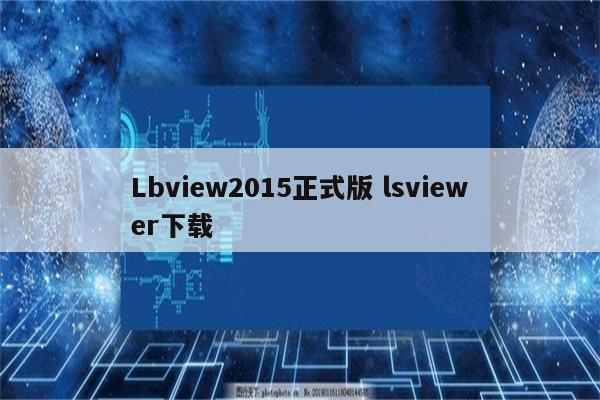 Lbview2015正式版 lsviewer下载