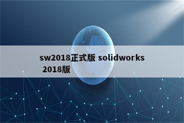 sw2018正式版 solidworks 2018版