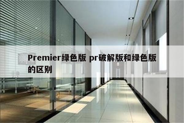 Premier绿色版 pr破解版和绿色版的区别