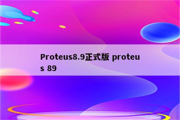 Proteus8.9正式版 proteus 89