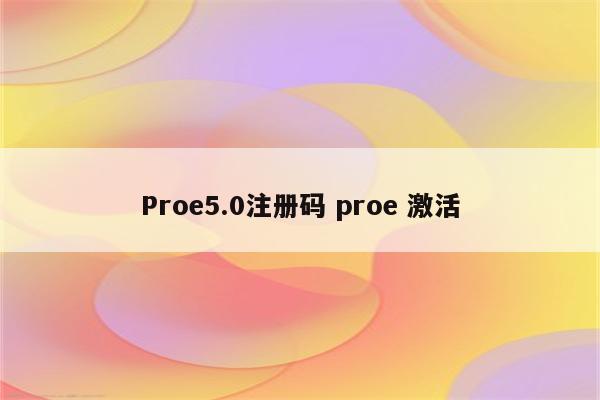 Proe5.0注册码 proe 激活