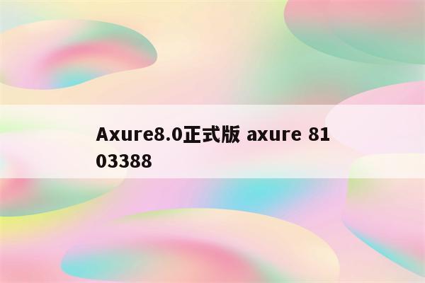 Axure8.0正式版 axure 8103388