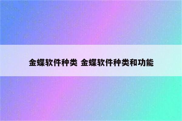 金蝶软件种类 金蝶软件种类和功能