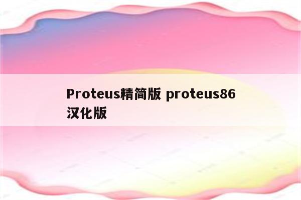 Proteus精简版 proteus86汉化版