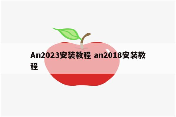 An2023安装教程 an2018安装教程