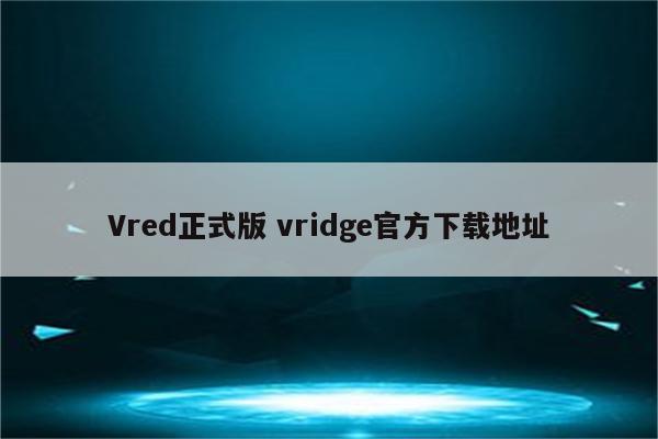 Vred正式版 vridge官方下载地址