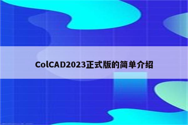 ColCAD2023正式版的简单介绍