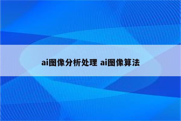 ai图像分析处理 ai图像算法