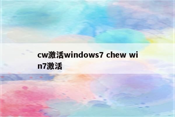 cw激活windows7 chew win7激活