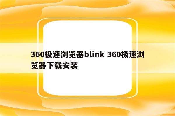 360极速浏览器blink 360极速浏览器下载安装