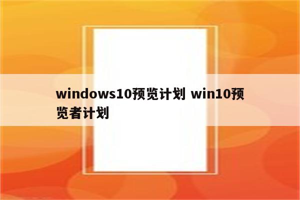 windows10预览计划 win10预览者计划