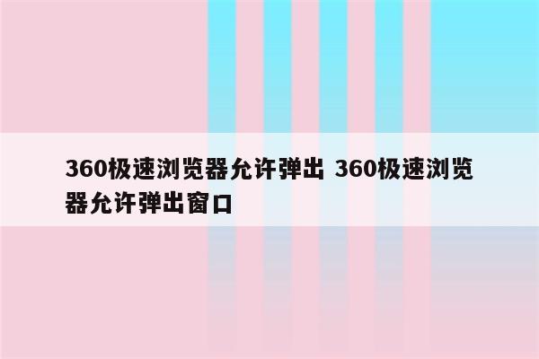 360极速浏览器允许弹出 360极速浏览器允许弹出窗口