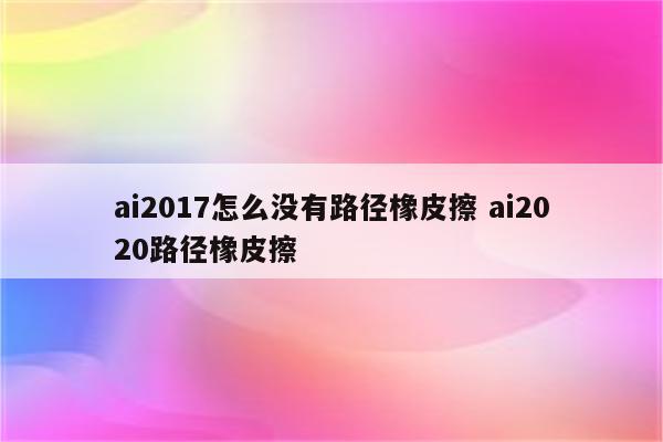 ai2017怎么没有路径橡皮擦 ai2020路径橡皮擦