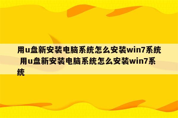 用u盘新安装电脑系统怎么安装win7系统 用u盘新安装电脑系统怎么安装win7系统