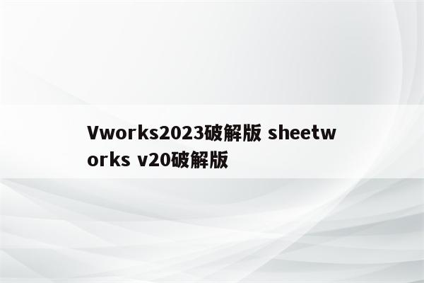 Vworks2023破解版 sheetworks v20破解版