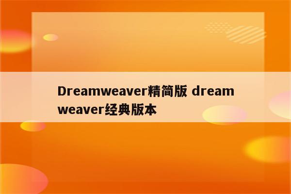 Dreamweaver精简版 dreamweaver经典版本