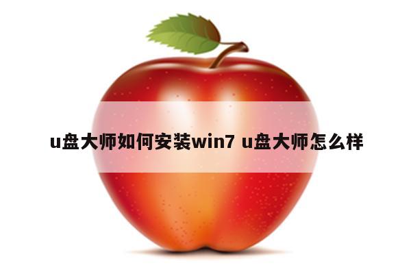 u盘大师如何安装win7 u盘大师怎么样