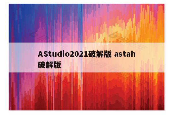 AStudio2021破解版 astah破解版