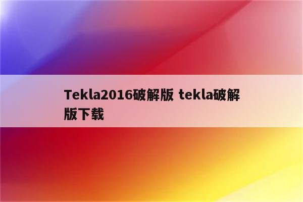 Tekla2016破解版 tekla破解版下载