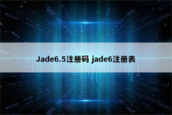 Jade6.5注册码 jade6注册表