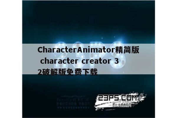 CharacterAnimator精简版 character creator 32破解版免费下载