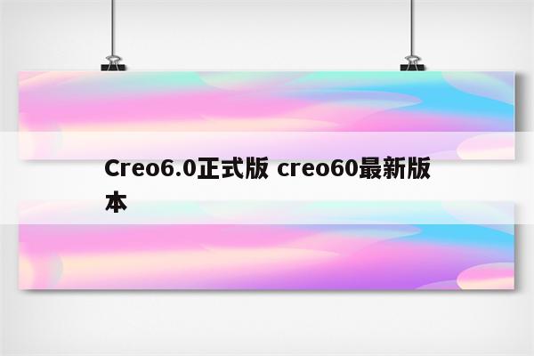 Creo6.0正式版 creo60最新版本