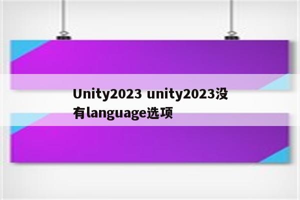 Unity2023 unity2023没有language选项