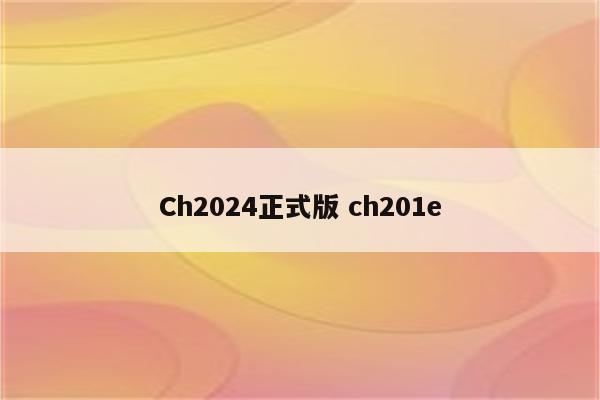 Ch2024正式版 ch201e