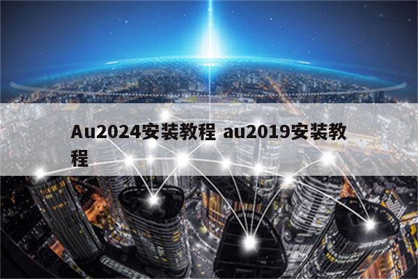 Au2024安装教程 au2019安装教程