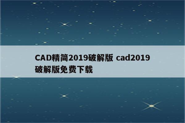 CAD精简2019破解版 cad2019破解版免费下载