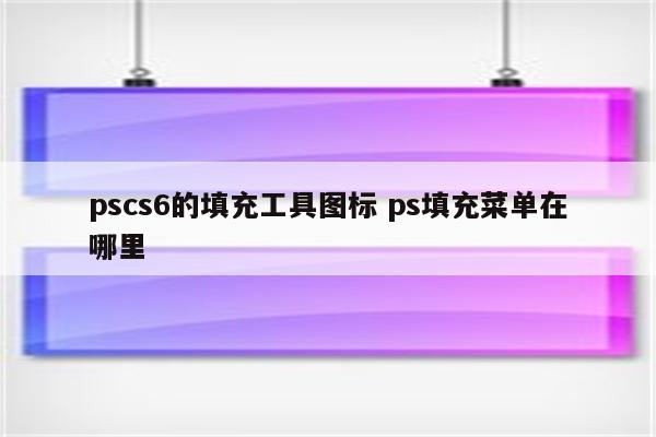 pscs6的填充工具图标 ps填充菜单在哪里