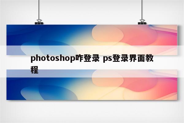 photoshop咋登录 ps登录界面教程