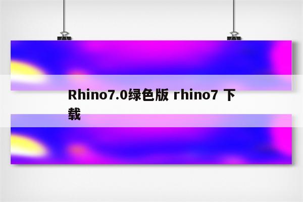 Rhino7.0绿色版 rhino7 下载