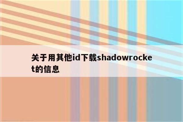 关于用其他id下载shadowrocket的信息