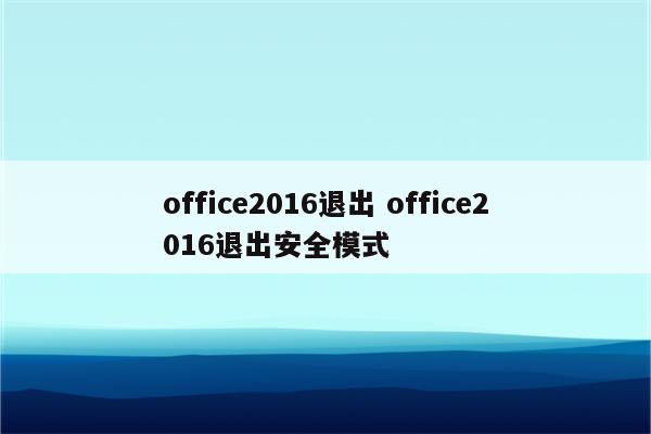 office2016退出 office2016退出安全模式