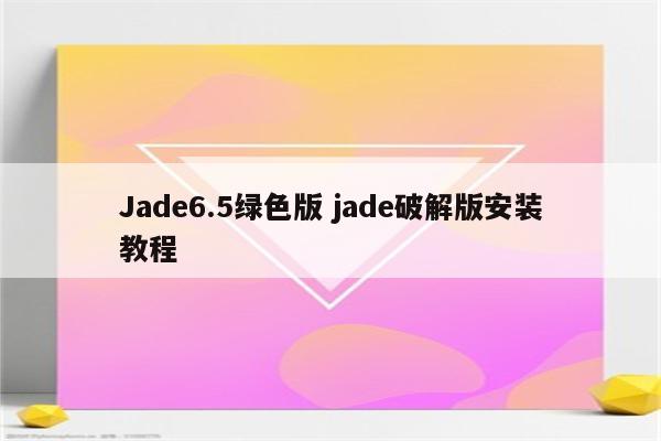 Jade6.5绿色版 jade破解版安装教程