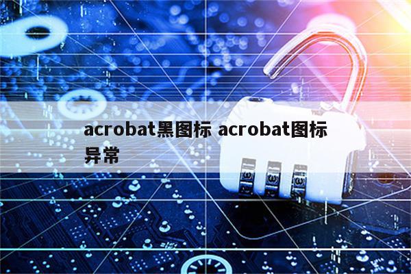 acrobat黑图标 acrobat图标异常