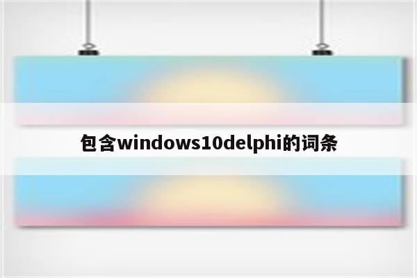 包含windows10delphi的词条